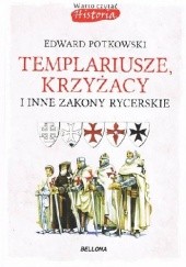 Okładka książki Templariusze, Krzyżacy i inne zakony rycerskie Edward Potkowski