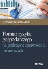 Okładka książki Pomiary ryzyka gospodarczego na podstawie sprawozdań finansowych Katarzyna Chłapek