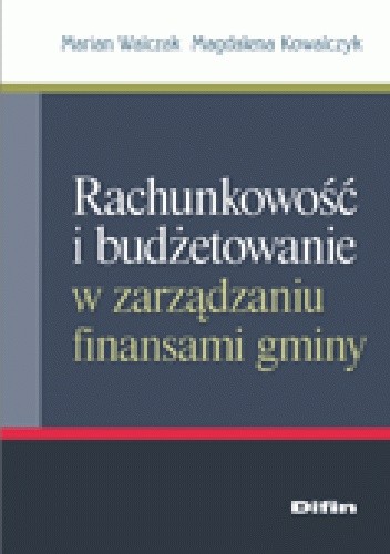 Okładka książki Rachunkowość i budżetowanie w zarządzaniu finansami gminy Magdalena Kowalczyk, Marian Walczak