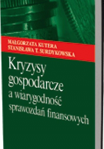 Okładka książki Kryzysy gospodarcze a wiarygodność sprawozdań finansowych Małgorzata Kutera, Stanisława T. Surdykowska