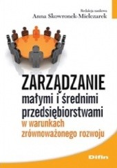 Okładka książki Zarządzanie małymi i średnimi przedsiębiorstwami w warunkach zrównoważonego rozwoju Anna Skowronek-Mielczarek