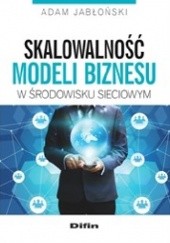 Okładka książki Skalowalność modeli biznesu w środowisku sieciowym Adam Jabłoński