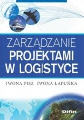 Okładka książki Zarządzanie projektami w logistyce Iwona Łapuńka, Iwona Pisz