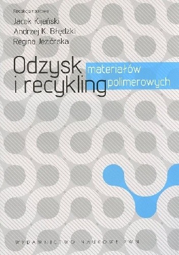 Okładka książki Odzysk i recykling materiałów polimerowych Andrzej K. Błędzki, Regina Jeziórska, Jacek Kijański