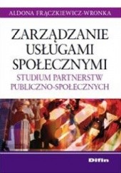 Okładka książki Zarządzanie usługami społecznymi. Studium partnerstw publiczno-społecznych Aldona Frączkiewicz-Wronka