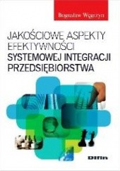 Okładka książki Jakościowe aspekty efektywności systemowej integracji przedsiębiorstwa Bogusław Węgrzyn