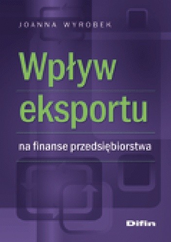 Okładka książki Wpływ eksportu na finanse przedsiębiorstwa Joanna Wyrobek