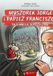 Myszorek Jorge i papież Franciszek. Tajemnica Jerozolimy - Stefano Gorla