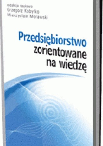 Okładka książki Przedsiębiorstwo zorientowane na wiedzę Grzegorz Kobyłko, Mieczysław Morawski