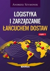 Okładka książki Logistyka i zarządzanie łańcuchem dostaw. Część 1 Andrzej Szymonik