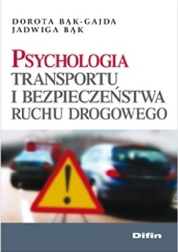 Okładka książki Psychologia transportu i bezpieczeństwa ruchu drogowego Jadwiga Bąk, Dorota Bąk-Gajda