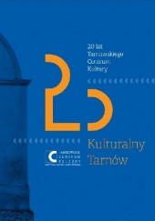 Okładka książki Kulturalny Tarnów. 20 lat Tarnowskiego Centrum Kultury Jerzy Armata, Tomasz Kapturkiewicz