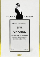 Okładka książki Sekretne życie Chanel No. 5. Pierwsza biografia najsłynniejszych perfum świata Tilar J. Mazzeo