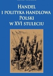 Okładka książki Handel i polityka handlowa Polski w XVI stuleciu