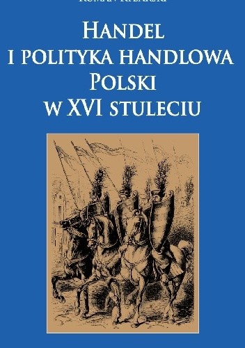 Okładka książki Handel i polityka handlowa Polski w XVI stuleciu Roman Rybarski