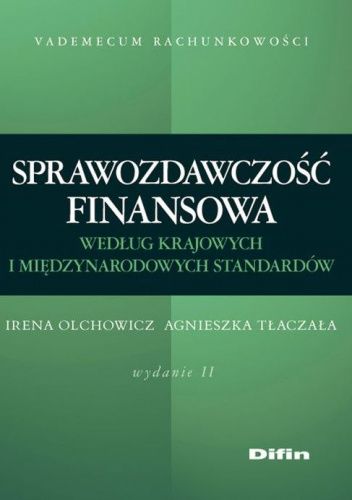 Okładka książki Sprawozdawczość finansowa według krajowych i międzynarodowych standardów Irena Olchowicz, Agnieszka Tłaczała