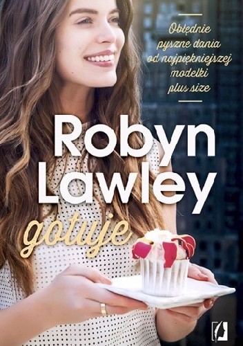 Okładka książki Robyn Lawley gotuje. Obłędnie pyszne dania od najpiękniejszej modelki plus size Robyn Lawley