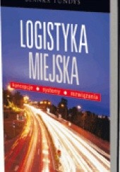 Okładka książki Logistyka miejska. Koncepcje, systemy, rozwiązania Blanka Tundys