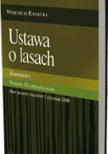 Okładka książki Ustawa o lasach. Komentarz. Wydanie 3 zaktualizowane Wojciech Radecki