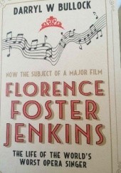 Okładka książki Florence Foster Jenkins. The True Story of the World's Worst Singer