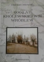 Okładka książki 600 lat królewskiej wsi Wróblew Damian Orłowski
