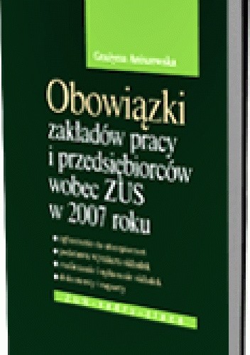 Okładka książki Obowiązki zakładów pracy i pracodawców wobec ZUS w 2007 roku Grażyna Aniszewska