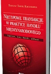 Okładka książki Nietypowe transakcje w praktyce handlu międzynarodowego. Barter, buy-back, offset Tadeusz Teofil Kaczmarek