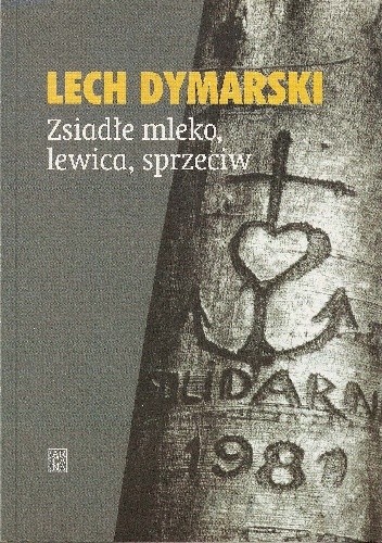 Okładka książki Zsiadłe mleko, lewica, sprzeciw Lech Dymarski