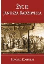 Okładka książki Życie Janusza Radziwiłła Edward Kotłubaj