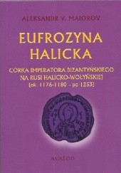 Okładka książki Eufrozyna halicka. Córka imperatora bizantyńskiego na Rusi halicko-wołyńskiej (ok. 1176-1180 - po 1253). Alexander Maiorov