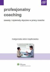 Okładka książki Profesjonalny coaching. Zasady i dylematy etyczne w pracy coacha Małgorzata Sidor-Rządkowska
