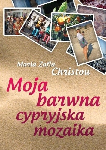Okładka książki Moja barwna cypryjska mozaika Maria Zofia Christou