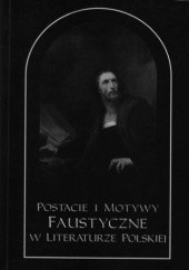 Okładka książki Postacie i motywy faustyczne w literaturze polskiej. Tom pierwszy