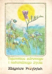 Okładka książki Tajemnice zdrowego i naturalnego życia Zbigniew Przybylak