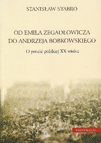Okładka książki Od Emila Zegadłowicza do Andrzeja Bobkowskiego. O prozie polskiej XX wieku Stanisław Stabro