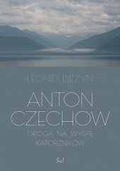 Okładka książki Anton Czechow. Droga na wyspę katorżników Leonid Bieżyn