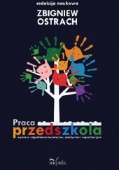 Okładka książki Praca przedszkola. Wybrane zagadnienia teoretyczne, praktyczne i organizacyjne. Zbigniew Ostrach