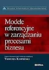 Okładka książki Modele referencyjne w zarządzaniu procesami biznesu Tadeusz Kasprzak