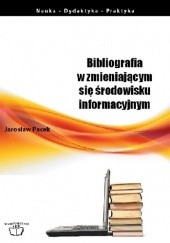 Okładka książki Bibliografia w zmieniającym się środowisku informacyjnym Jarosław Pacek
