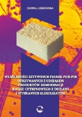 Okładka książki Właściwości sztywnych pianek PUR-PIR otrzymanych z udziałem produktów kondensacji kwasu cytrynowego z diolami i wybranych glikolizatów Joanna Liszkowska