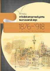 W kręgu młodokonserwatyzmu warszawskiego 1876-1918