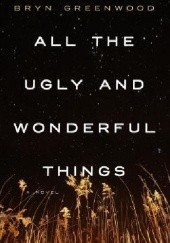 Okładka książki All the Ugly and Wonderful Things Bryn Greenwood