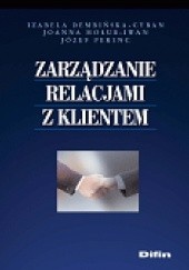 Okładka książki Zarządzanie relacjami z klientem Izabela Dembińska-Cyran, Joanna Hałub-Iwan, Józef Perenc