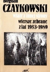 Okładka książki Wiatr z innej strony. Wiersze zebrane z lat 1953-1989 Bogdan Czaykowski