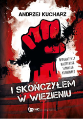 Okładka książki I skończyłem w więzieniu Andrzej Kucharz