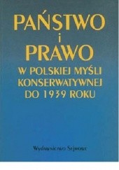 Okładka książki Państwo i Prawo. W polskiej myśli konserwatywnej do 1939 roku