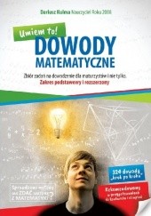 Okładka książki Dowody matematyczne. Umiem to! Zbiór zadań na dowodzenie dla maturzystów i nie tylko. Zakres podstawowy i rozszerzony Dariusz Kulma