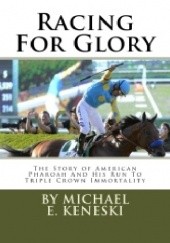 Racing For Glory: The Story of American Pharoah And His Run To Triple Crown Immortality