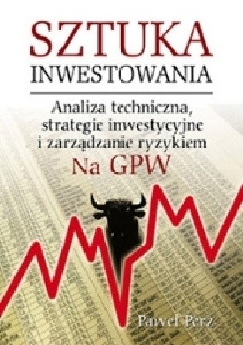 Okładka książki Sztuka inwestowania na GPW. Analiza techniczna, strategie inwestycyjne i zarządzanie ryzykiem Paweł Perz