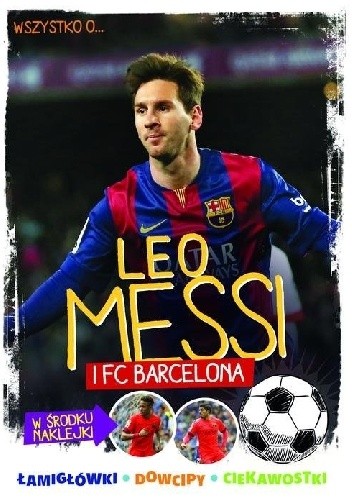 Okładka książki Wszystko o... Leo Messi i FC Barcelona Yvette Żółtowska-Darska